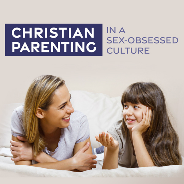 Christian Parenting in a Sex-obsessed Culture